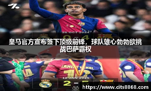 皇马官方宣布签下顶级前锋，球队雄心勃勃欲挑战巴萨霸权