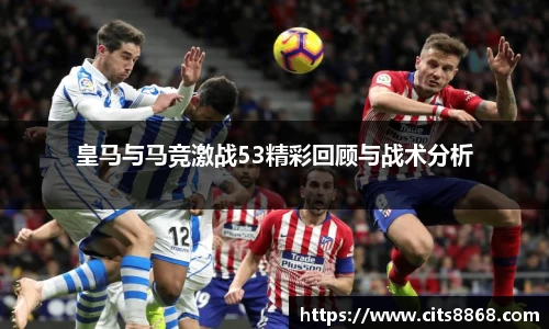 皇马与马竞激战53精彩回顾与战术分析